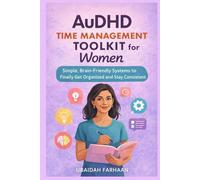 AuDHD Time Management Toolkit For Women: Simple, Brain-Friendly Systems to Finally Get Organized and Stay Consistent