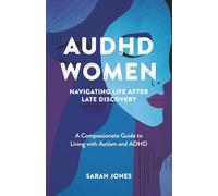 AuDHD Women: Navigating Life After Late Discovery: A Compassionate Guide to Living with Autism and ADHD