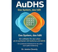 AuDHS: Das System, das hält: Ein umfassender Ratgeber für das Leben mit Autismus und ADHS im Erwachsenenalter sowie ein praktisches Arbeitsbuch für die Zeit nach der späten Diagnose