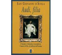 Audi, filia. Il mondo, il demonio, la preghiera, l'amore di Dio, la bellezza dell'anima