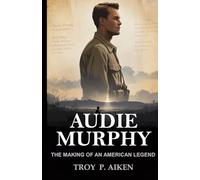 AUDIE MURPHY: The Making of an American Legend