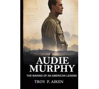 AUDIE MURPHY: The Making of an American Legend