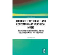 Audience Experience and Contemporary Classical Music: Negotiating the Experimental and the Accessible in a High Art Subculture