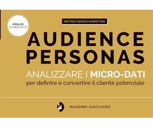 Audience Personas: Analizzare i micro-dati per definire e convertire il cliente potenziale