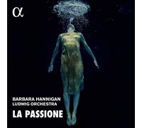 Barbara Hannigan Barbara Hannigan/Ludwig Orchestra: La Passione (CD)