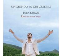 Audio Cd Luca Notari - Un Mondo In Cui Credere. Romanze Senza Tempo