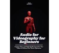 Audio for Videography for Beginners: Capture Clear and High-Quality Sound for Your Videos to Enhance the Viewer Experience