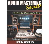 Audio Mastering Secrets: The Pros Don't Want You To Know!: 1