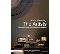Audio Mastering: The Artists: Discussions from Pre-Production to Mastering