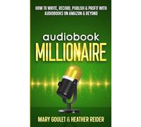 Audiobook Millionaire: How to Write, Record, Publish & Profit with Audiobooks on Amazon and Beyond