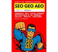 Audit di sopravvivenza SEO, GEO e AEO: Ignorati dall'intelligenza artificiale e da Google? Valuta. Adatta. Migliora. (Libro 2 "Agisci")