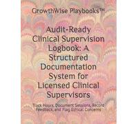 Audit-Ready Clinical Supervision Logbook: A Structured Documentation System for Licensed Clinical Supervisors: Track Hours, Document Sessions, Record Feedback, and Flag Ethical Concerns