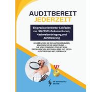Auditbereit jederzeit - Ein praxisorientierter Leitfaden zur ISO 22301-Dokumentation, Nachweiserbringung und Zertifizierung: Beherrschen Sie die Anforderungen, beweisen Sie die Umsetzung