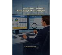 Auditoria e Controle de Segurança da Informação: Práticas, Metodologias e Gestão de Riscos em Sistemas, Redes e Bancos de Dados