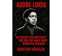 Audre Lorde: Die Macht der Differenz und der Ruf nach einer befreiten Sprache
