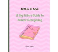 Audrey & Anne: A Big Sisters Guide to Almost Everything: Beginner Chapter Book