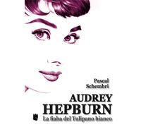 Audrey Hepburn. La fiaba del Tulipano bianco - Schembri Pascal