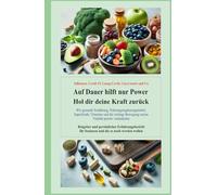 Auf Dauer hilft nur Power: Hol dir deine Kraft zurück!: Wie gesunde Ernährung, Nahrungsergänzungsmittel, Superfoods, Vitamine und die richtige Bewegung meine Vitalität positiv veränderte!