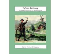Auf dem Jakobsweg: Von Kaiser Konstantin zu Jakob Boehme