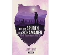Auf den Spuren der Schamanen: Warum das alte Wissen zeitlos ist