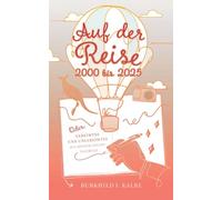 Auf der Reise 2000 bis 2025 Oder: Gereimtes und Ungereimtes aus meinem Seelen-Tagebuch