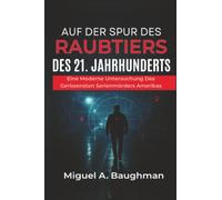 Auf Der Spur Des Raubtiers Des 21. Jahrhunderts: Eine Moderne Untersuchung Des Gerissensten Serienmörders Amerikas