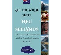 Auf die wilde Seite Neuseelands: Erkunden Sie die unberührte Wildnis Neuseelands jenseits der Städte.