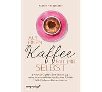 Auf einen Kaffee mit dir selbst: 5 Minuten Coffee-Self-Talk am Tag deine lebensverändernde Routine für mehr Selbstliebe und Lebensfreude. Inspirierende Affirmationen für Gelassenheit und Ruhe