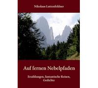 Auf fernen Nebelpfaden: Erzählungen, fantastische Reisen und Gedichte