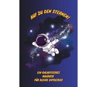 Auf zu den Sternen!: Ein galaktisches Malbuch für kleine Entdecker