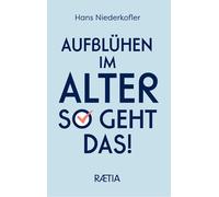 Aufbluhen im alter so geht das - Niederkofler Hans