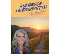 AUFBRUCH LEBENSMITTE: Die 7 Kraftquellen für Deine zweite Blüte