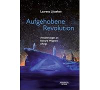 Aufgehobene Revolution: Annäherungen an Richard Wagners "Ring"