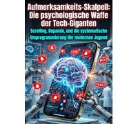 Aufmerksamkeits-Skalpell: Die psychologische Waffe der Tech-Giganten: Scrolling, Dopamin, und die systematische neurologische Umprogrammierung der modernen Jugend