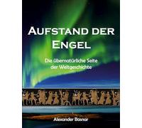 Aufstand der Engel: Die übernatürliche Seite der Weltgeschichte