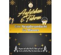 Aufstehen & Führen: Eine Neujahrsandacht für Männer: Beginne mit voller Kraft, führe gut und trete in Gottes Plan für dein Leben ein