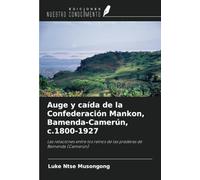 Auge y caída de la Confederación Mankon, Bamenda-Camerún, c.1800-1927: Las relaciones entre los reinos de las praderas de Bamenda (Camerún)