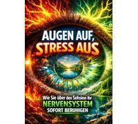 Augen auf, Stress aus: Wie Sie über den Sehsinn Ihr Nervensystem sofort beruhigen