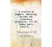 aught in colleges; containing moreover, the new method of cubic and higher equations as well as the development and application of the more recently discovered theorem of Sturm. By George R. Perkins.