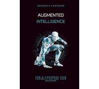 AUGMENTED INTELLIGENCE: How Artificial Intelligence enhances your capabilities a