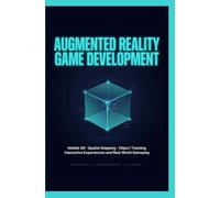 AUGMENTED REALITY GAME DEVELOPMENT: Mobile AR Spatial Mapping Object Tracking Interactive Experiences and Real World Gameplay