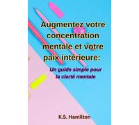 Augmentez votre concentration mentale et votre paix intérieure:: Un guide simple pour la clarté mentale