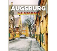 Augsburg Photobook: Coffee table book, The German City, A collection of stunning images that take you to popular cities, iconic places, and breathtaking landscapes..