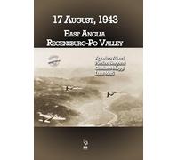 August 17, 1943 East Anglia-Regensburg-Po Valley