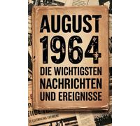 August 1964: Die wichtigsten Nachrichten und Ereignisse: Ein persönliches Geschenk für alle, die im August 1964 geboren wurden - eine Zeitreise in deinen Geburtsmonat