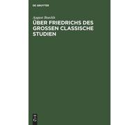 August Boeckh Über Friedrichs des Grossen Classische Studien (Copertina rigida)