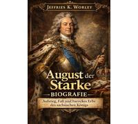 August der Starke Biografie: Aufstieg, Fall und barockes Erbe des sächsischen Königs