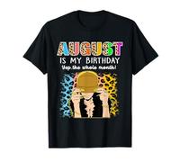 August Is My Birthday Yep The Whole Month Birthday Maglietta