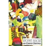 "August Macke - 100 Curated Paintings" - Art Appreciation Book/ Coffee Table Book: 100 Retouched Artworks, Ultra premium thick paper; premium inks, A4 Size