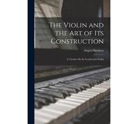 August Riechers The Violin and the Art of Its Construction (Tascabile)